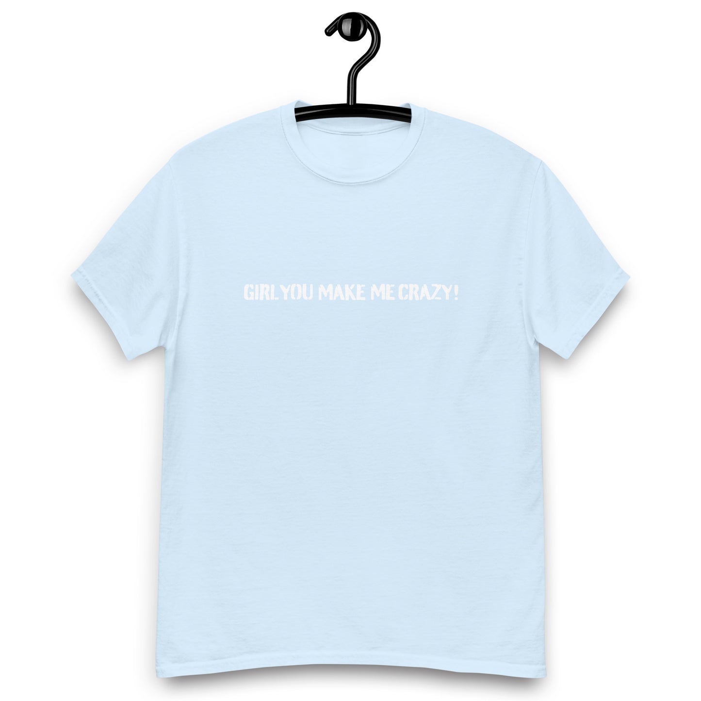 Girl You Make Me Crazy! - T-Shirt