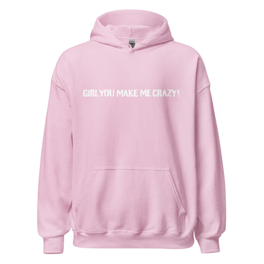 Girl You Make Me Crazy! - Unisex Hoodie